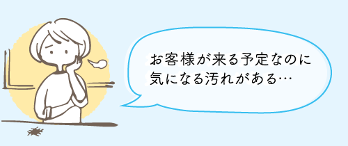 お客様が来る予定なのに気になる汚れがある…